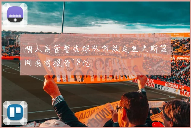 湖人高管警告球队勿放走里夫斯篮网或将报价18亿